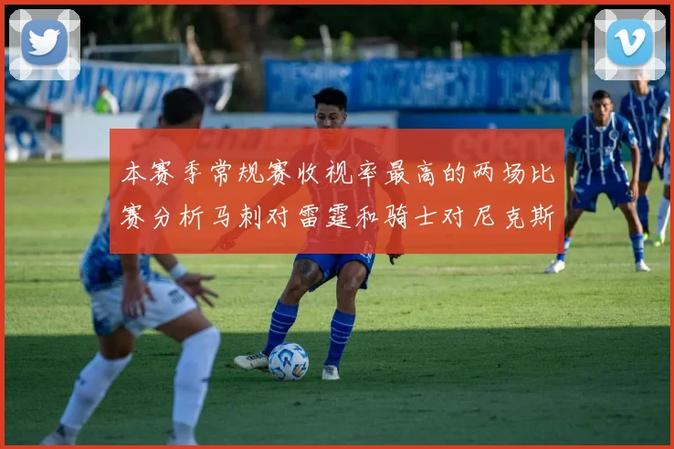 本赛季常规赛收视率最高的两场比赛分析马刺对雷霆和骑士对尼克斯的精彩对决
