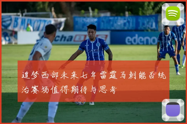 追梦西部未来七年雷霆马刺能否统治赛场值得期待与思考