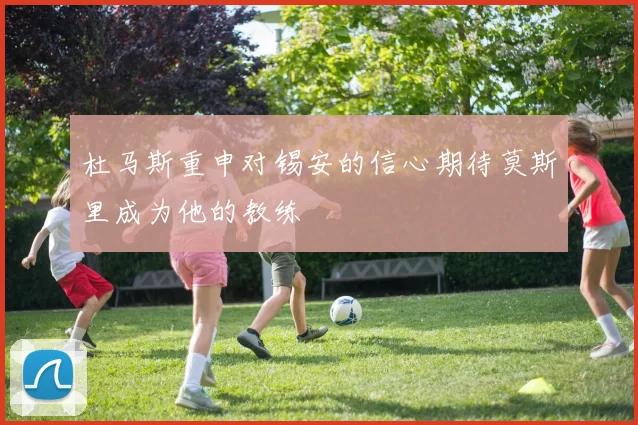 杜马斯重申对锡安的信心期待莫斯里成为他的教练