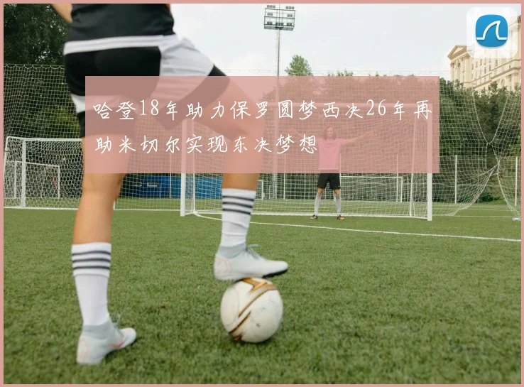 哈登18年助力保罗圆梦西决26年再助米切尔实现东决梦想