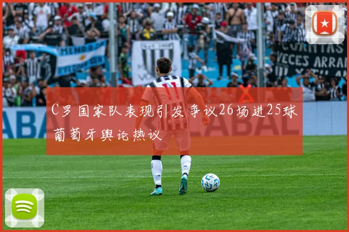 C罗国家队表现引发争议26场进25球葡萄牙舆论热议