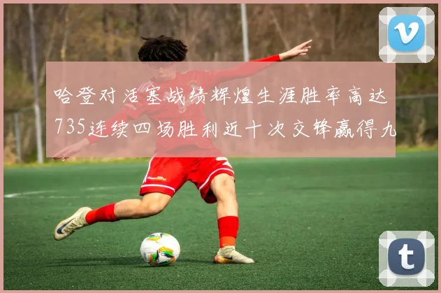 哈登对活塞战绩辉煌生涯胜率高达735连续四场胜利近十次交锋赢得九场