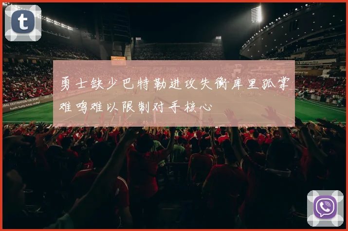 勇士缺少巴特勒进攻失衡库里孤掌难鸣难以限制对手核心